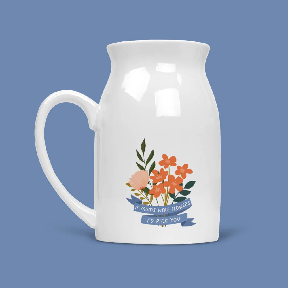 If Mum's were Flowers I'd pick you Flower Vase If Mum's were Flowers I'd pick you Flower Vase