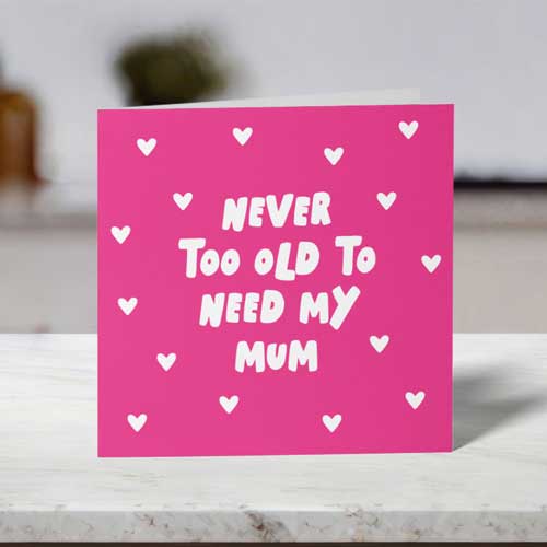 Never Too Old to Need My Mum Cute Mother's Day Card