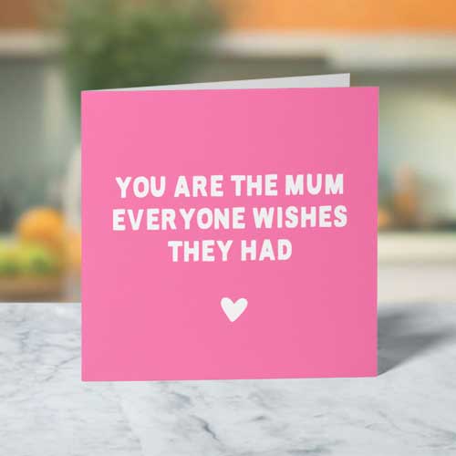 You Are The Mum Everyone Wishes They Had Cute Mother's Day Card